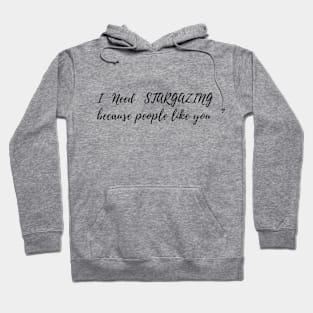 I need Stargazing because people like you Funny Hoodie